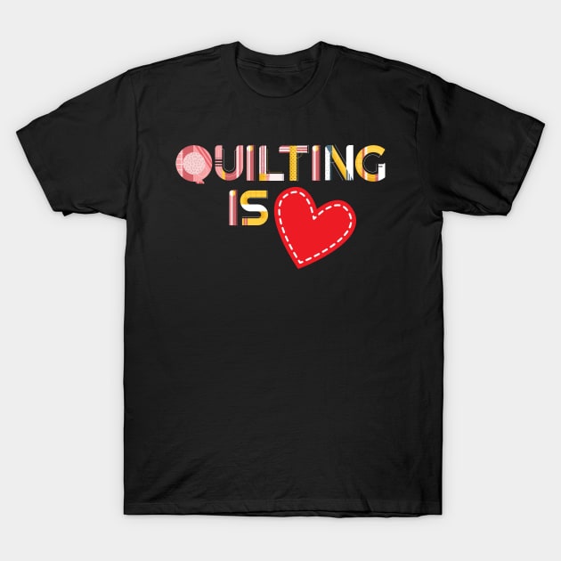 Quilting is Heart (Love) T-Shirt by zeeshirtsandprints